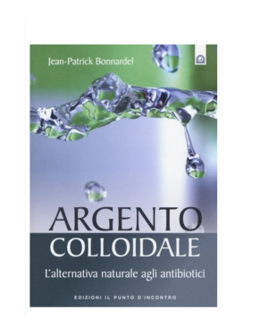 Jean-Patrick Bonnardel Argento Colloidale – L’alternativa naturale agli antibiotici